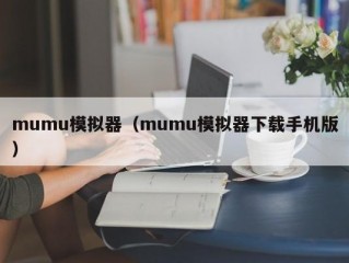 mumu模拟器（mumu模拟器下载手机版）