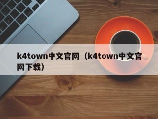 k4town中文官网（k4town中文官网下载）