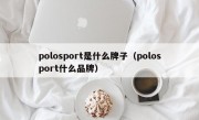 polosport是什么牌子（polosport什么品牌）