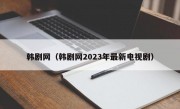 韩剧网（韩剧网2023年最新电视剧）